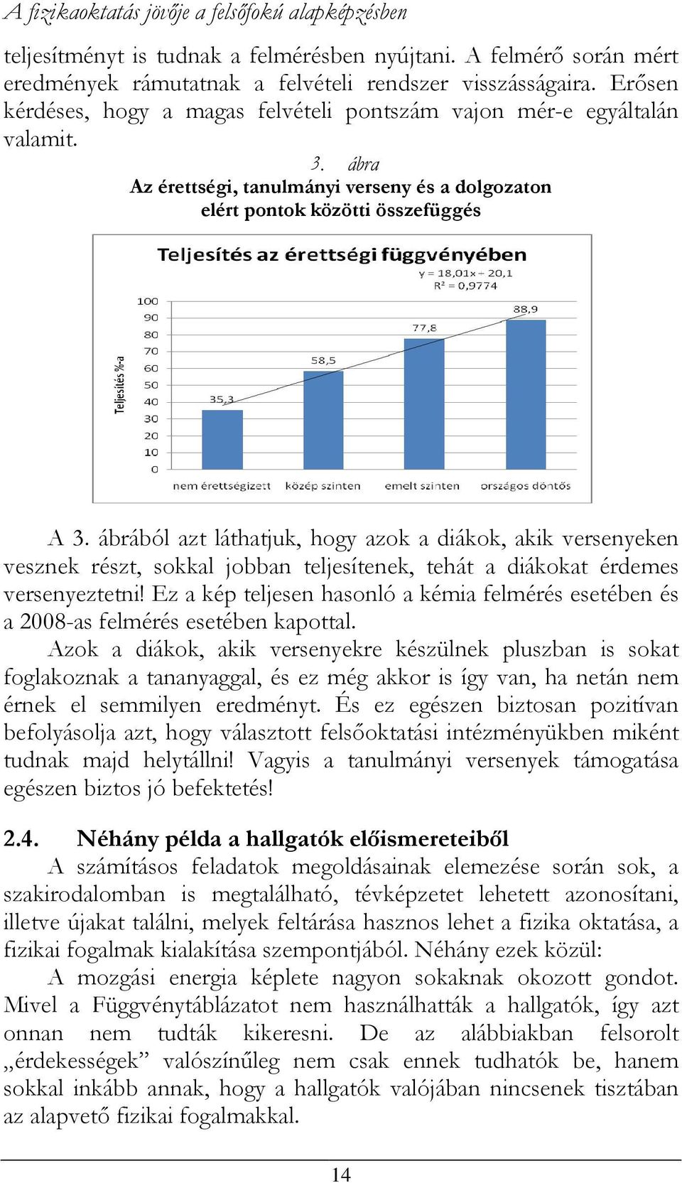 ábrából azt láthatjuk, hogy azok a diákok, akik versenyeken vesznek részt, sokkal jobban teljesítenek, tehát a diákokat érdemes versenyeztetni!