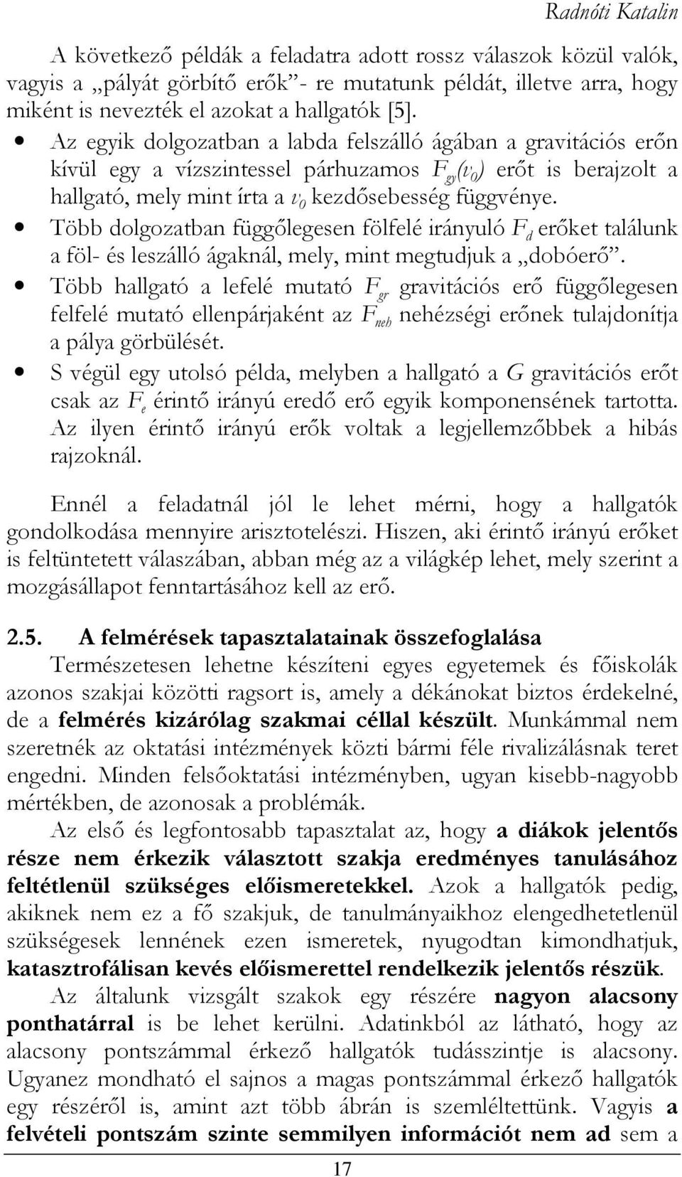 Több dolgozatban függőlegesen fölfelé irányuló F d erőket találunk a föl- és leszálló ágaknál, mely, mint megtudjuk a dobóerő.