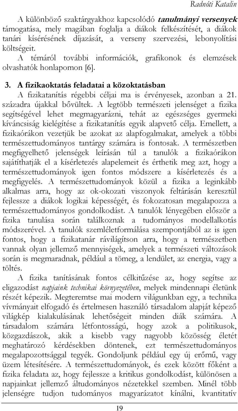 A fizikaoktatás feladatai a közoktatásban A fizikatanítás régebbi céljai ma is érvényesek, azonban a 21. századra újakkal bővültek.