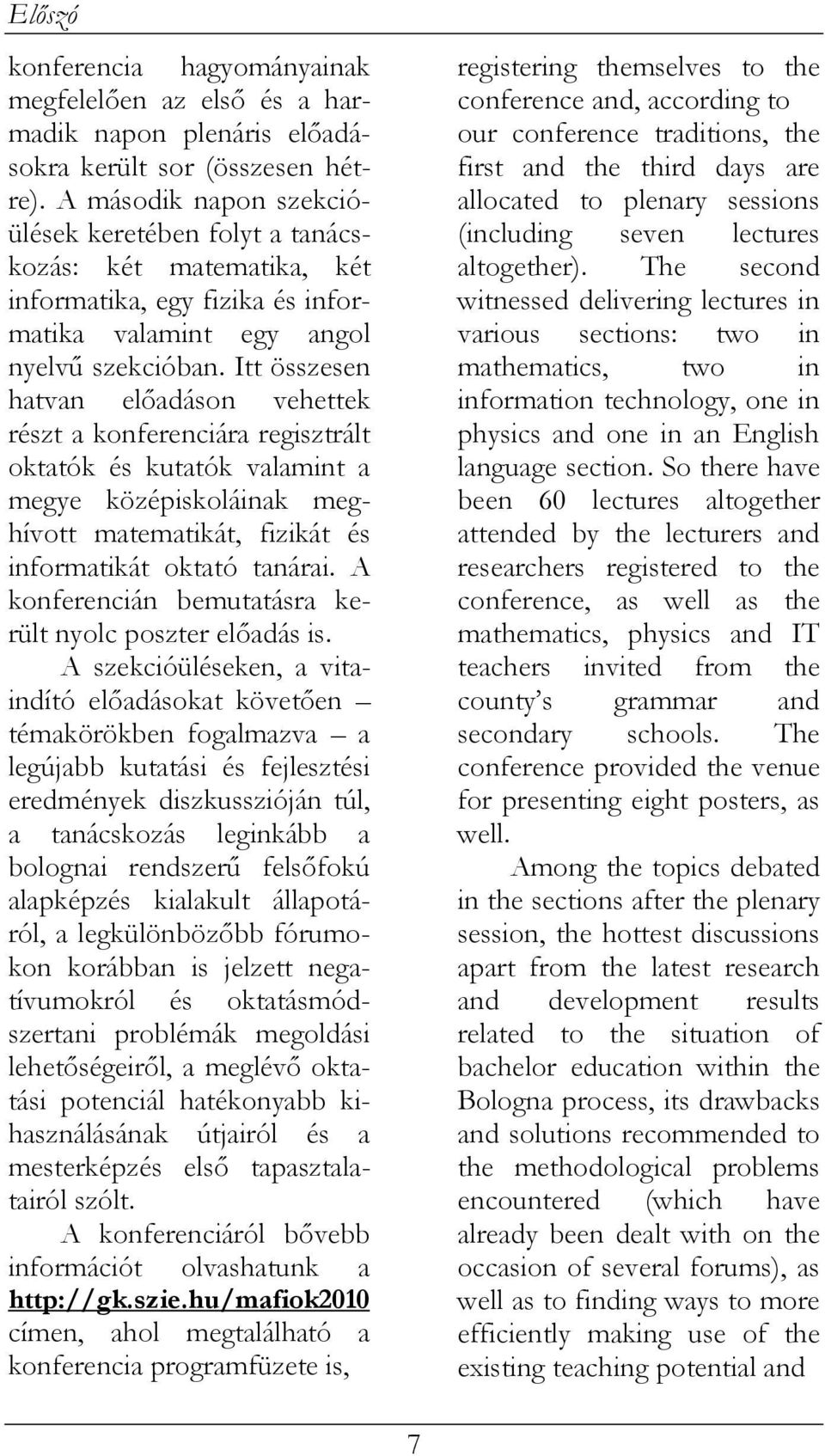 Itt összesen hatvan előadáson vehettek részt a konferenciára regisztrált oktatók és kutatók valamint a megye középiskoláinak meghívott matematikát, fizikát és informatikát oktató tanárai.