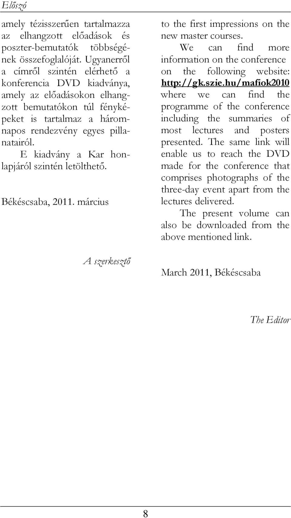 E kiadvány a Kar honlapjáról szintén letölthető. Békéscsaba, 2011. március A szerkesztő to the first impressions on the new master courses.