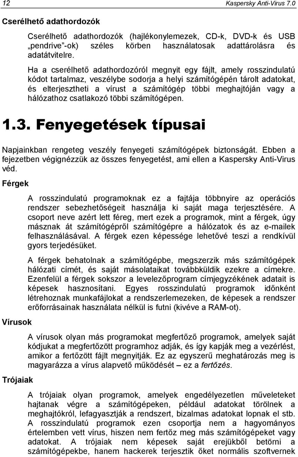 meghajtóján vagy a hálózathoz csatlakozó többi számítógépen. 1.3. Fenyegetések típusai Napjainkban rengeteg veszély fenyegeti számítógépek biztonságát.