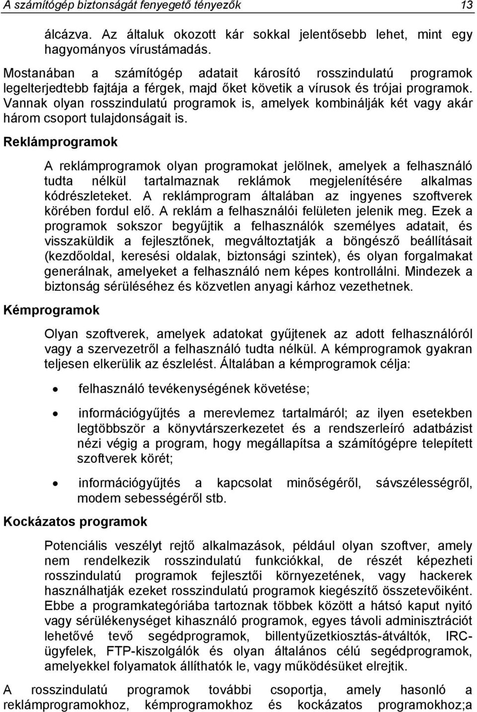 Vannak olyan rosszindulatú programok is, amelyek kombinálják két vagy akár három csoport tulajdonságait is.