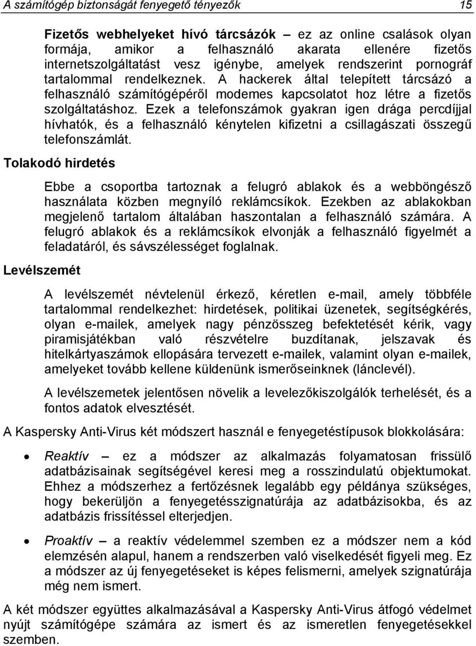 Ezek a telefonszámok gyakran igen drága percdíjjal hívhatók, és a felhasználó kénytelen kifizetni a csillagászati összegű telefonszámlát.