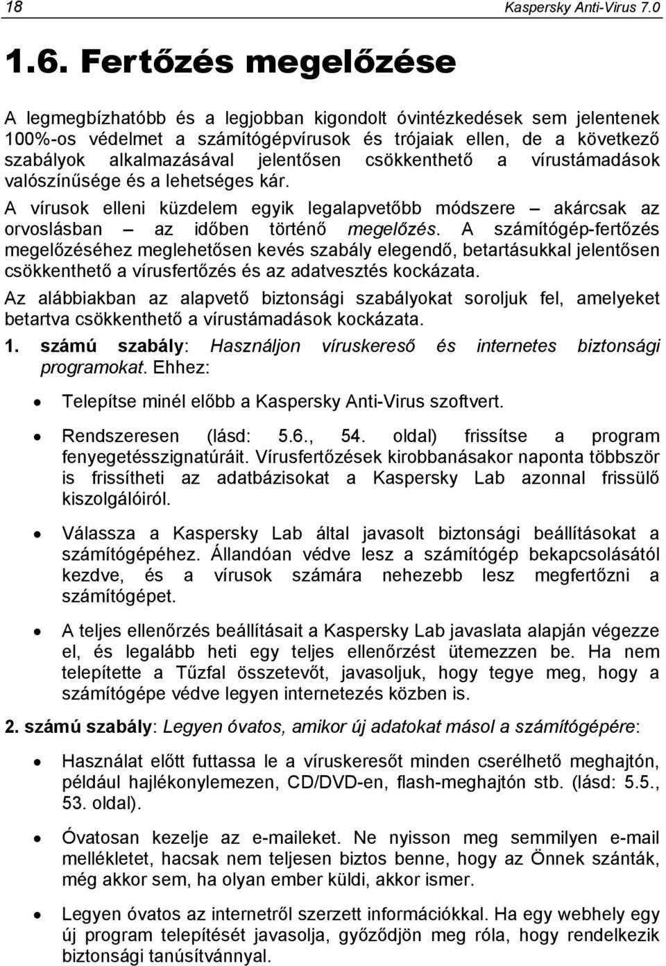 csökkenthető a vírustámadások valószínűsége és a lehetséges kár. A vírusok elleni küzdelem egyik legalapvetőbb módszere akárcsak az orvoslásban az időben történő megelőzés.