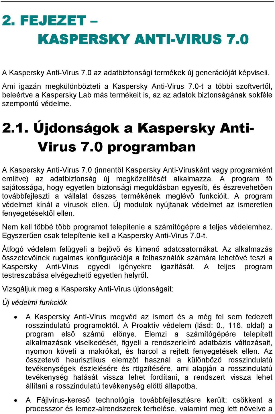 0 programban A Kaspersky Anti-Virus 7.0 (innentől Kaspersky Anti-Virusként vagy programként említve) az adatbiztonság új megközelítését alkalmazza.