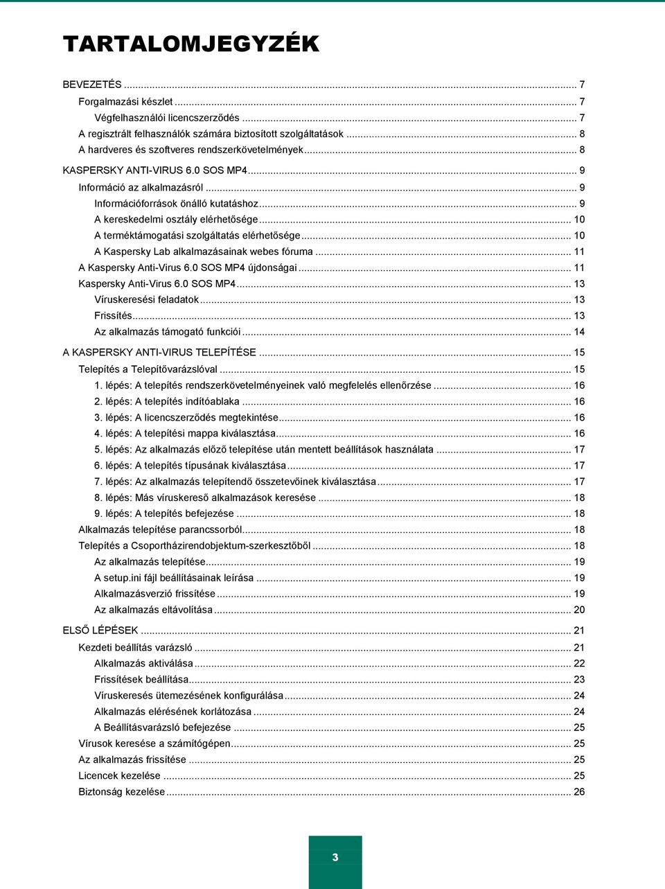 .. 9 A kereskedelmi osztály elérhetősége... 10 A terméktámogatási szolgáltatás elérhetősége... 10 A Kaspersky Lab alkalmazásainak webes fóruma... 11 A Kaspersky Anti-Virus 6.0 SOS MP4 újdonságai.