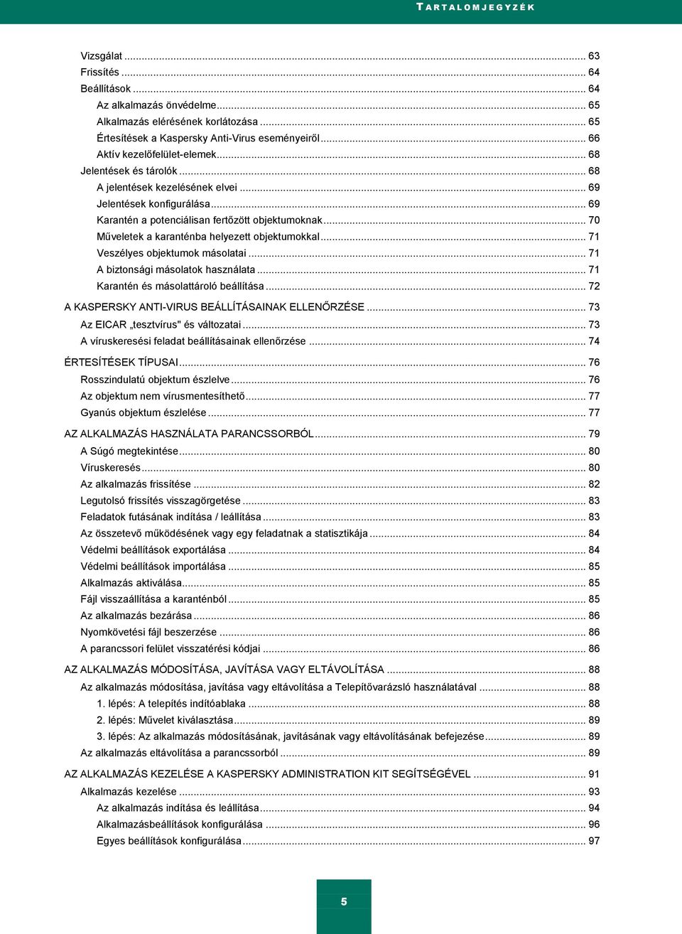 .. 70 Műveletek a karanténba helyezett objektumokkal... 71 Veszélyes objektumok másolatai... 71 A biztonsági másolatok használata... 71 Karantén és másolattároló beállítása.