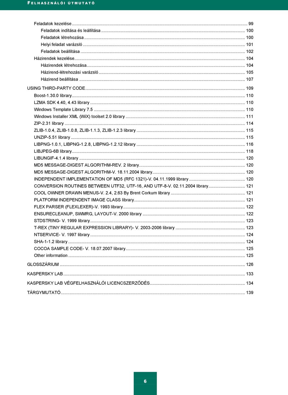 40, 4.43 library... 110 Windows Template Library 7.5... 110 Windows Installer XML (WiX) toolset 2.0 library... 111 ZIP-2.31 library... 114 ZLIB-1.0.4, ZLIB-1.0.8, ZLIB-1.1.3, ZLIB-1.2.3 library... 115 UNZIP-5.