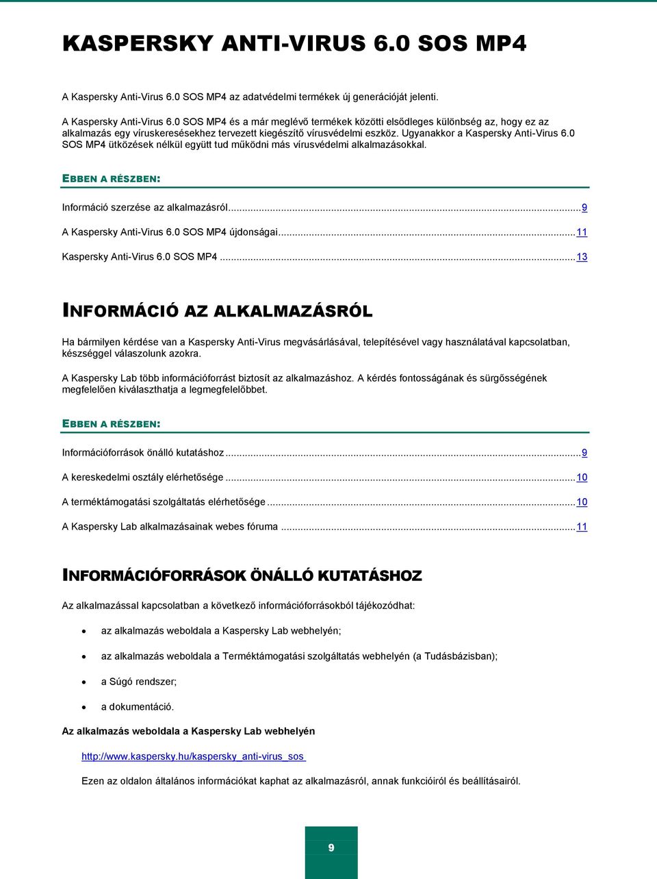 0 SOS MP4 és a már meglévő termékek közötti elsődleges különbség az, hogy ez az alkalmazás egy víruskeresésekhez tervezett kiegészítő vírusvédelmi eszköz. Ugyanakkor a Kaspersky Anti-Virus 6.