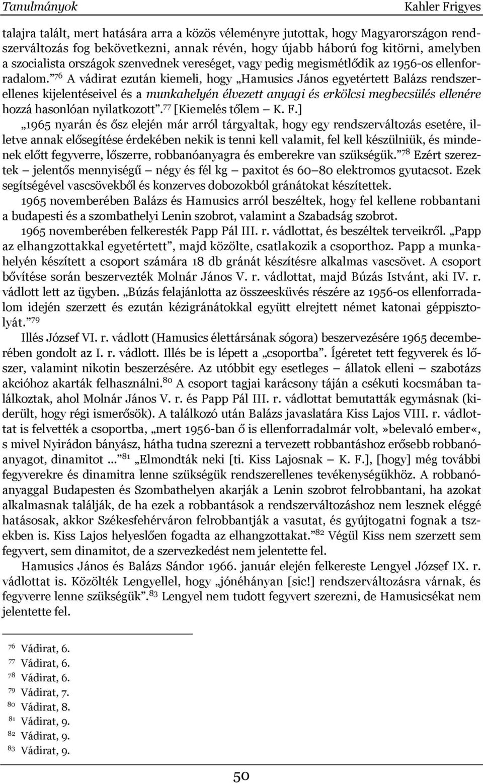 76 A vádirat ezután kiemeli, hogy Hamusics János egyetértett Balázs rendszerellenes kijelentéseivel és a munkahelyén élvezett anyagi és erkölcsi megbecsülés ellenére hozzá hasonlóan nyilatkozott.