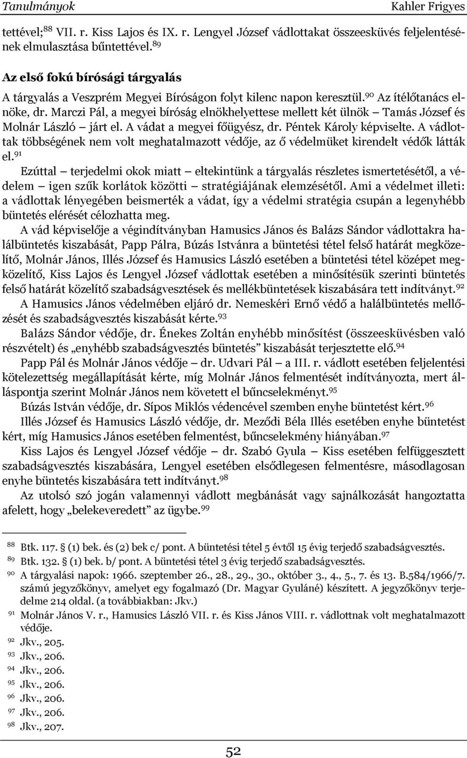 Marczi Pál, a megyei bíróság elnökhelyettese mellett két ülnök Tamás József és Molnár László járt el. A vádat a megyei főügyész, dr. Péntek Károly képviselte.