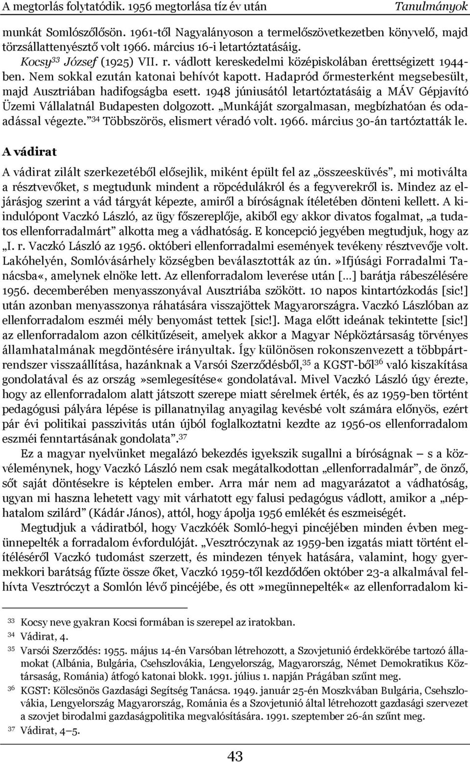 Hadapród őrmesterként megsebesült, majd Ausztriában hadifogságba esett. 1948 júniusától letartóztatásáig a MÁV Gépjavító Üzemi Vállalatnál Budapesten dolgozott.