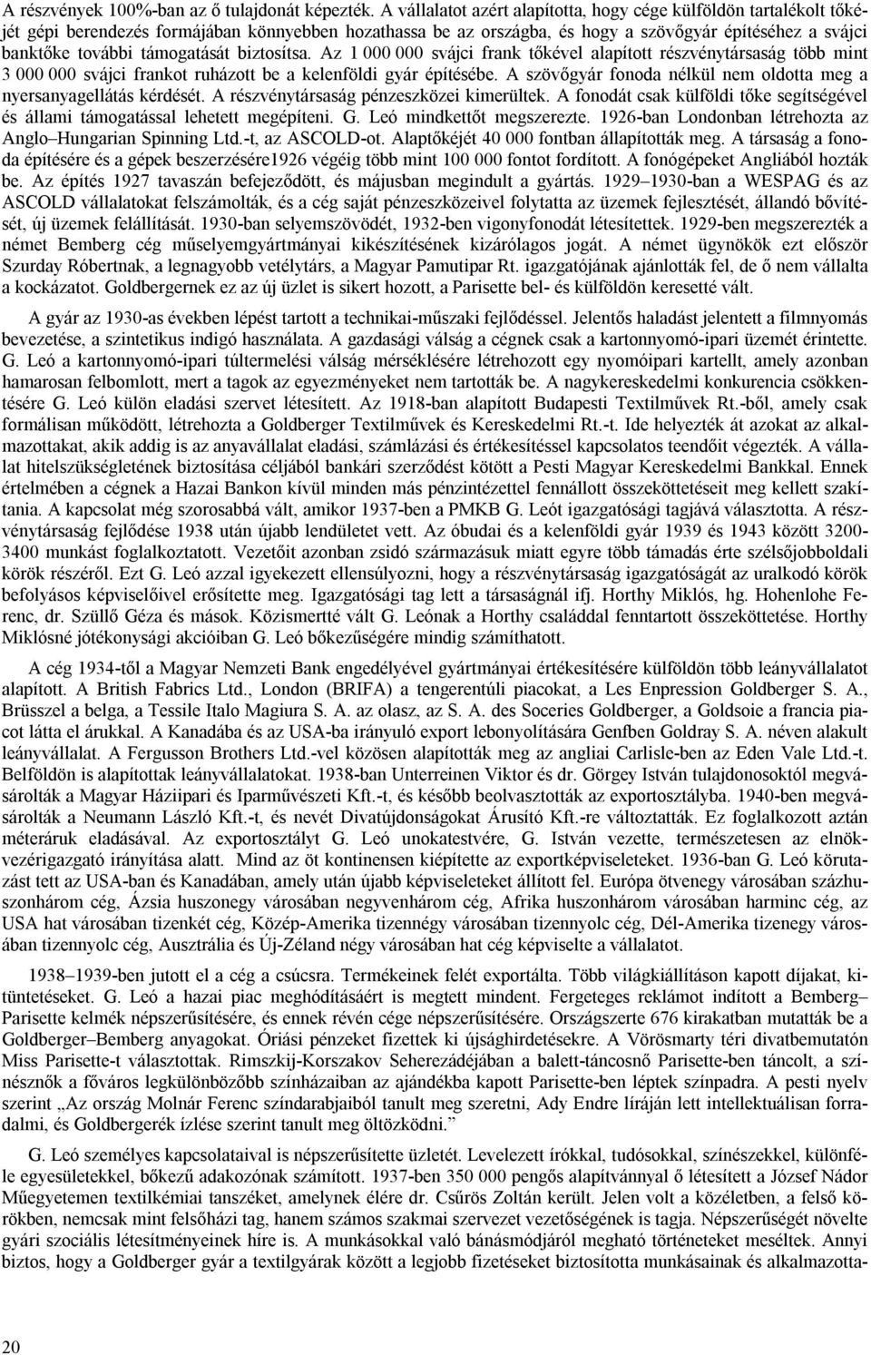 támogatását biztosítsa. Az 1 000 000 svájci frank tőkével alapított részvénytársaság több mint 3 000 000 svájci frankot ruházott be a kelenföldi gyár építésébe.