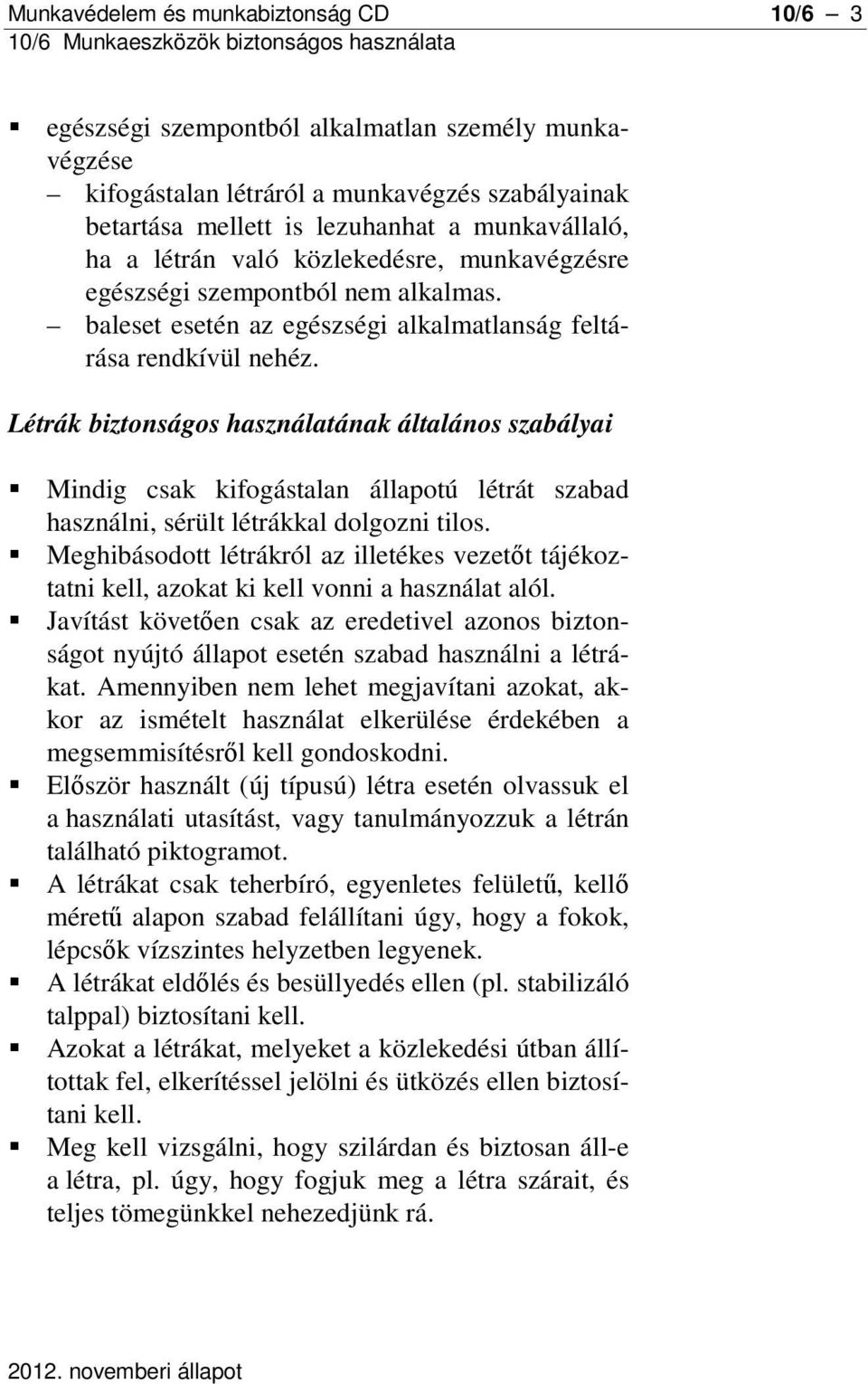 Létrák biztonságos használatának általános szabályai Mindig csak kifogástalan állapotú létrát szabad használni, sérült létrákkal dolgozni tilos.