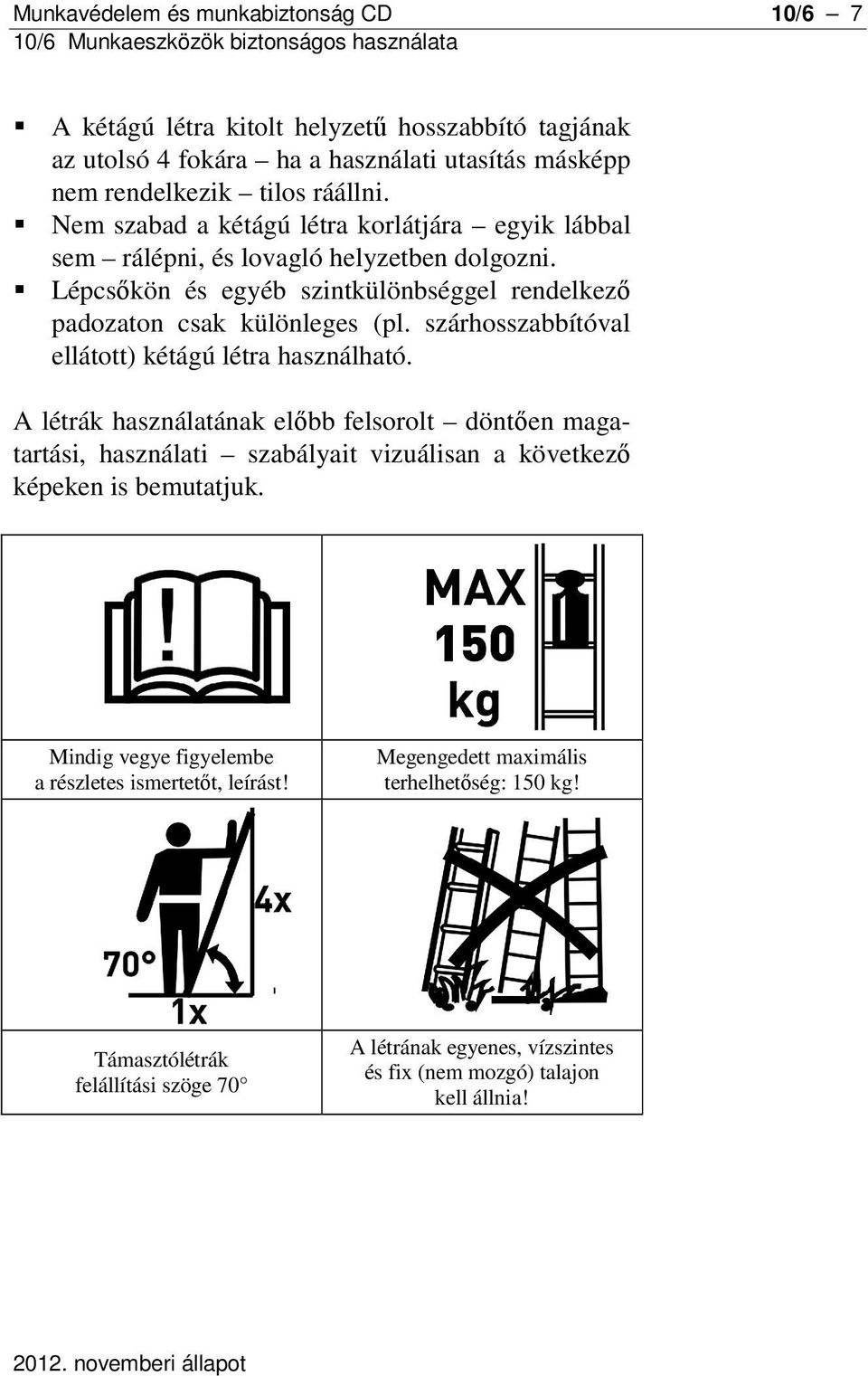 szárhosszabbítóval ellátott) kétágú létra használható. A létrák használatának előbb felsorolt döntően magatartási, használati szabályait vizuálisan a következő képeken is bemutatjuk.