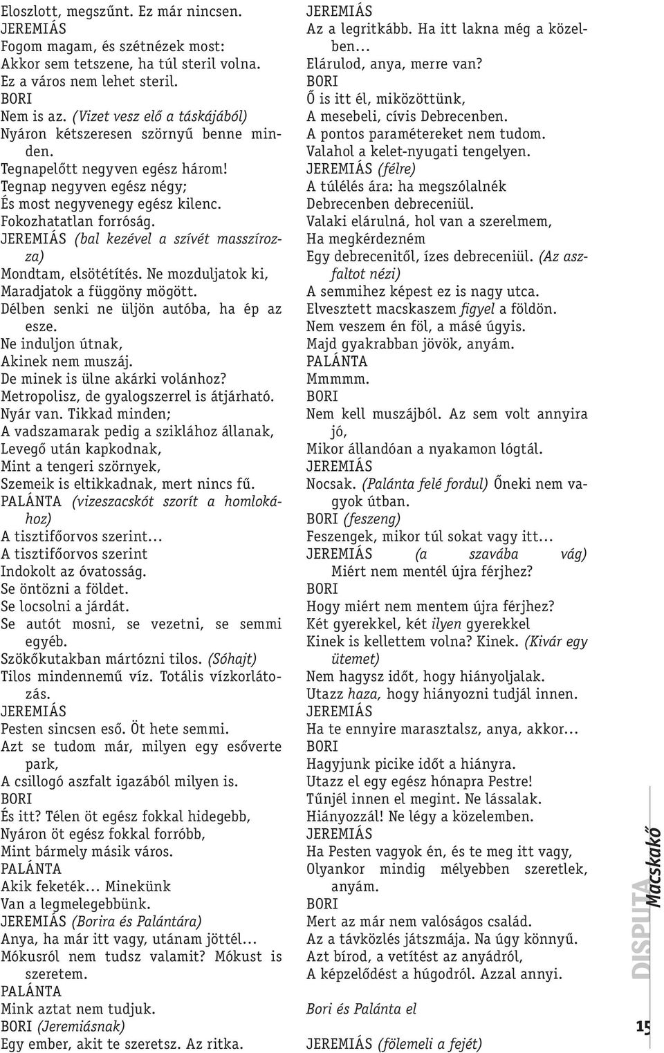 JEREMIÁS (bal kezével a szívét masszírozza) Mondtam, elsötétítés. Ne mozduljatok ki, Maradjatok a függöny mögött. Délben senki ne üljön autóba, ha ép az esze. Ne induljon útnak, Akinek nem muszáj.