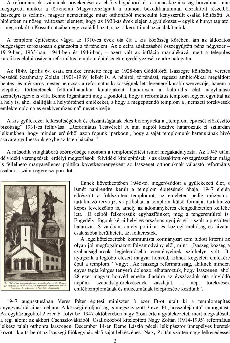 A hitéletben minőségi változást jelentett, hogy az 1930-as évek elején a gyülekezet egyik elhunyt tagjától megörökölt a Kossuth utcában egy családi házat, s azt sikerült imaházzá alakítaniuk.