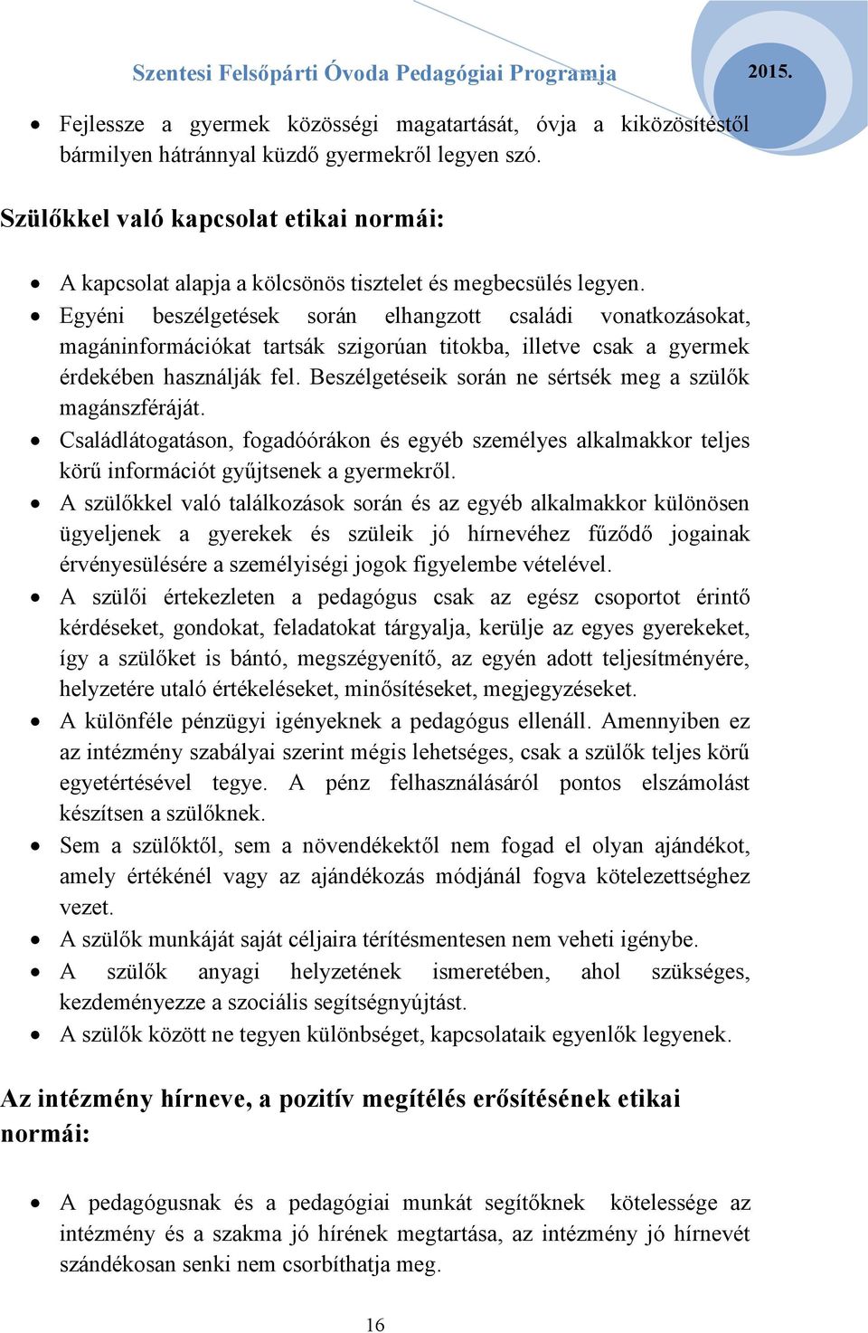 Egyéni beszélgetések során elhangzott családi vonatkozásokat, magáninformációkat tartsák szigorúan titokba, illetve csak a gyermek érdekében használják fel.