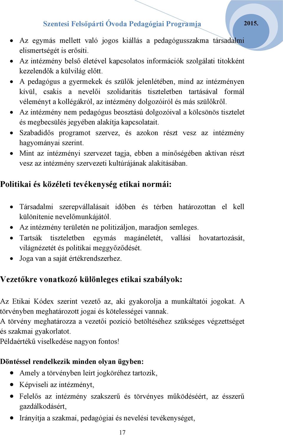 szülőkről. Az intézmény nem pedagógus beosztású dolgozóival a kölcsönös tisztelet és megbecsülés jegyében alakítja kapcsolatait.