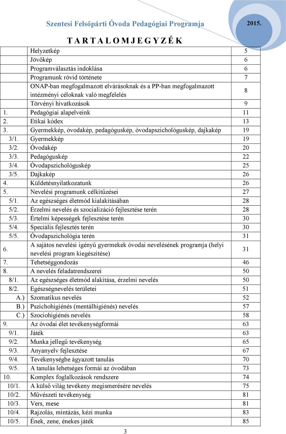 Pedagóguskép 22 3/4. Óvodapszichológuskép 25 3/5. Dajkakép 26 4. Küldetésnyilatkozatunk 26 5. Nevelési programunk célkitűzései 27 5/1. Az egészséges életmód kialakításában 28 5/2.