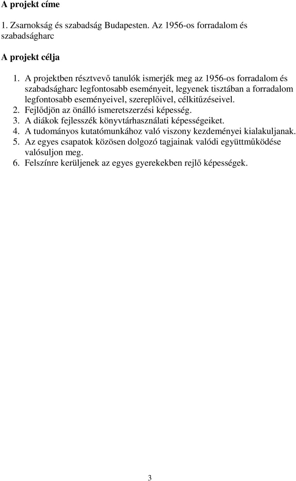 eseményeivel, szereplőivel, célkitűzéseivel. 2. Fejlődjön az önálló ismeretszerzési képesség. 3. A diákok fejlesszék könyvtárhasználati képességeiket. 4.