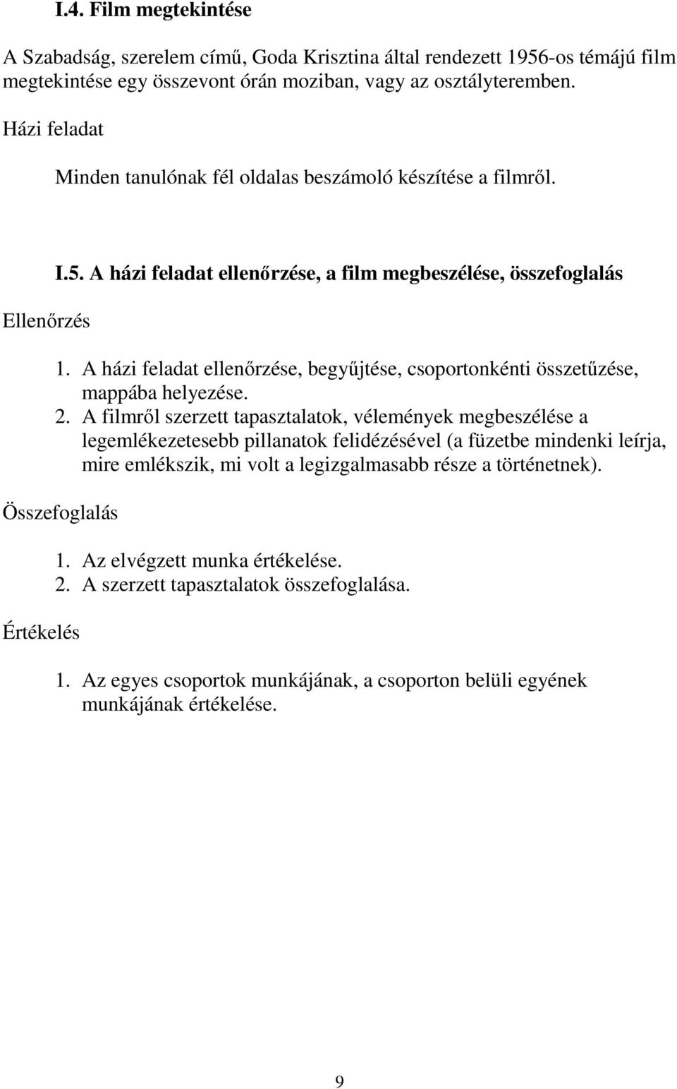 A házi feladat ellenőrzése, begyűjtése, csoportonkénti összetűzése, mappába helyezése. 2.