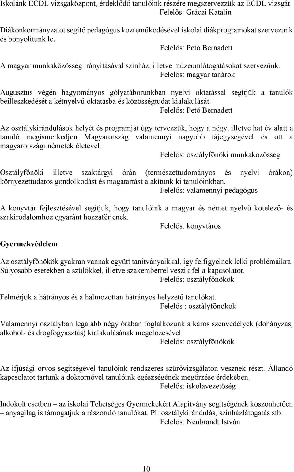 Felelős: Pető Bernadett A magyar munkaközösség irányításával színház, illetve múzeumlátogatásokat szervezünk.