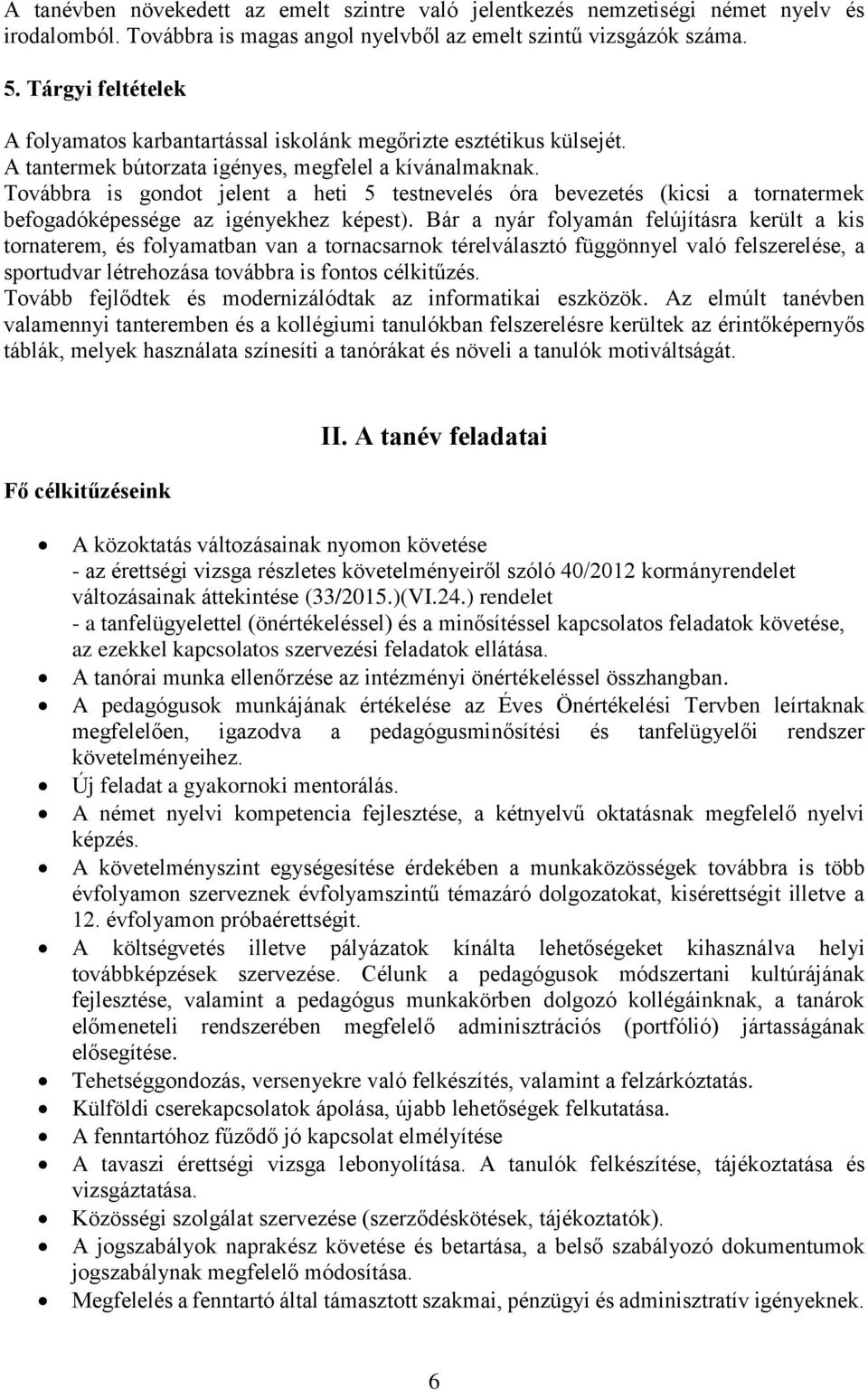 Továbbra is gondot jelent a heti 5 testnevelés óra bevezetés (kicsi a tornatermek befogadóképessége az igényekhez képest).