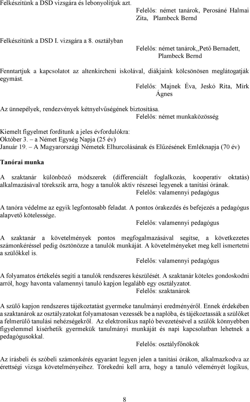 Felelős: Majnek Éva, Jeskó Rita, Mirk Ágnes Az ünnepélyek, rendezvények kétnyelvűségének biztosítása. Felelős: német munkaközösség Kiemelt figyelmet fordítunk a jeles évfordulókra: Október 3.