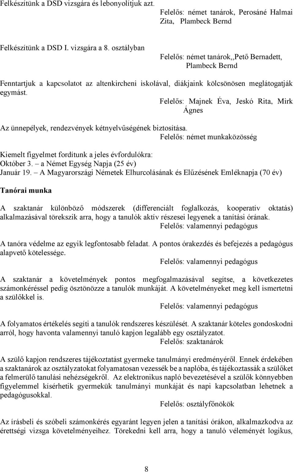 Felelős: Majnek Éva, Jeskó Rita, Mirk Ágnes Az ünnepélyek, rendezvények kétnyelvűségének biztosítása. Felelős: német munkaközösség Kiemelt figyelmet fordítunk a jeles évfordulókra: Október 3.