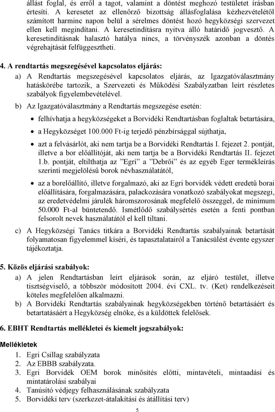 A keresetindításra nyitva álló határidő jogvesztő. A keresetindításnak halasztó hatálya nincs, a törvényszék azonban a döntés végrehajtását felfüggesztheti. 4.