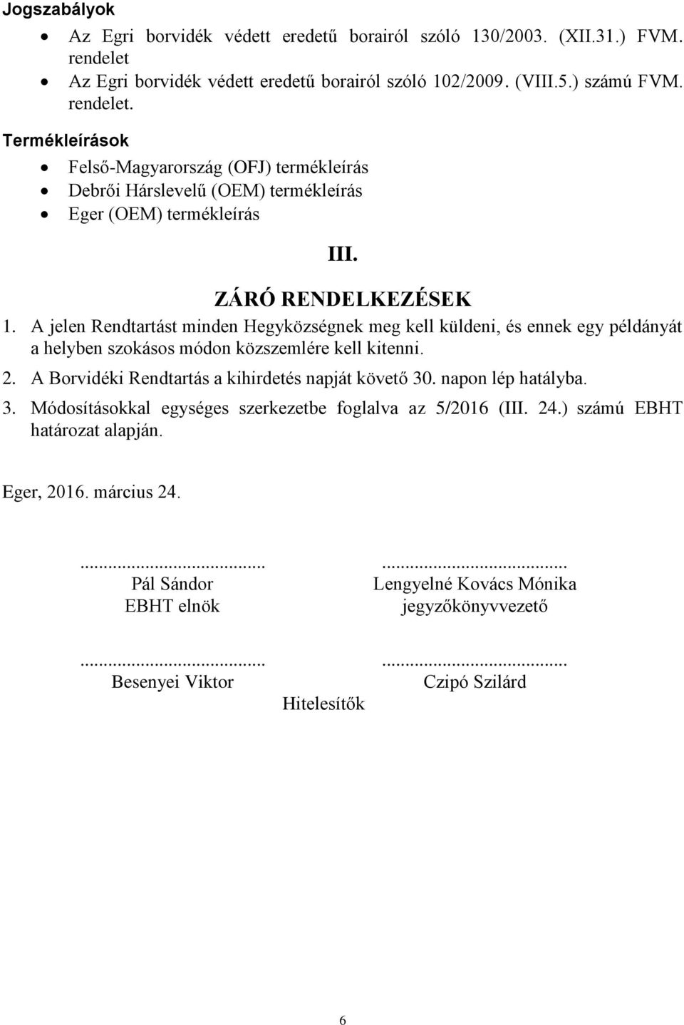 Termékleírások Felső-Magyarország (OFJ) termékleírás Debrői Hárslevelű (OEM) termékleírás Eger (OEM) termékleírás III. ZÁRÓ RENDELKEZÉSEK 1.