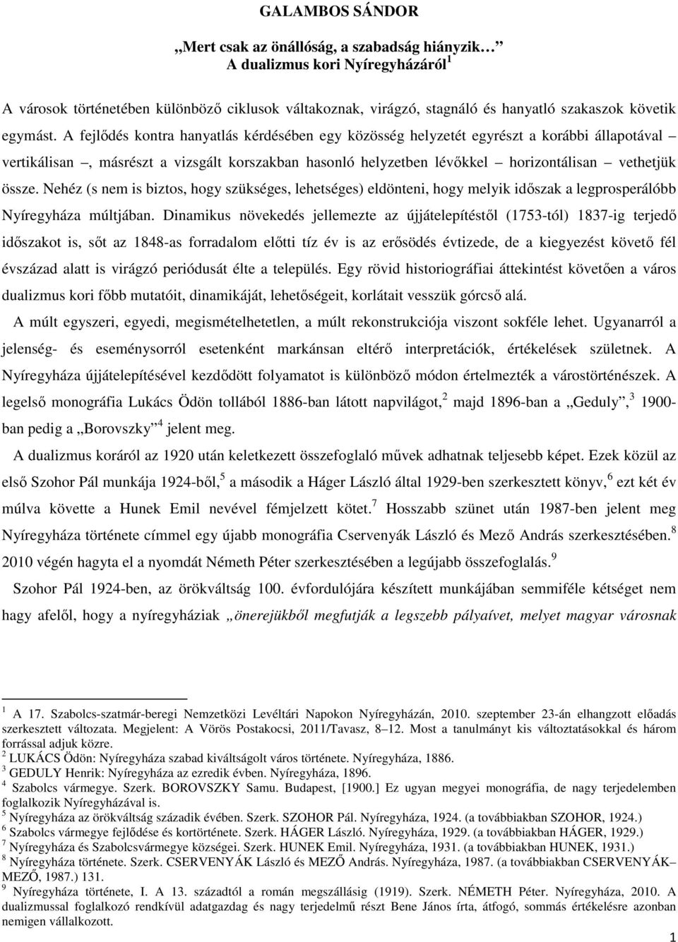 A fejlődés kontra hanyatlás kérdésében egy közösség helyzetét egyrészt a korábbi állapotával vertikálisan, másrészt a vizsgált korszakban hasonló helyzetben lévőkkel horizontálisan vethetjük össze.