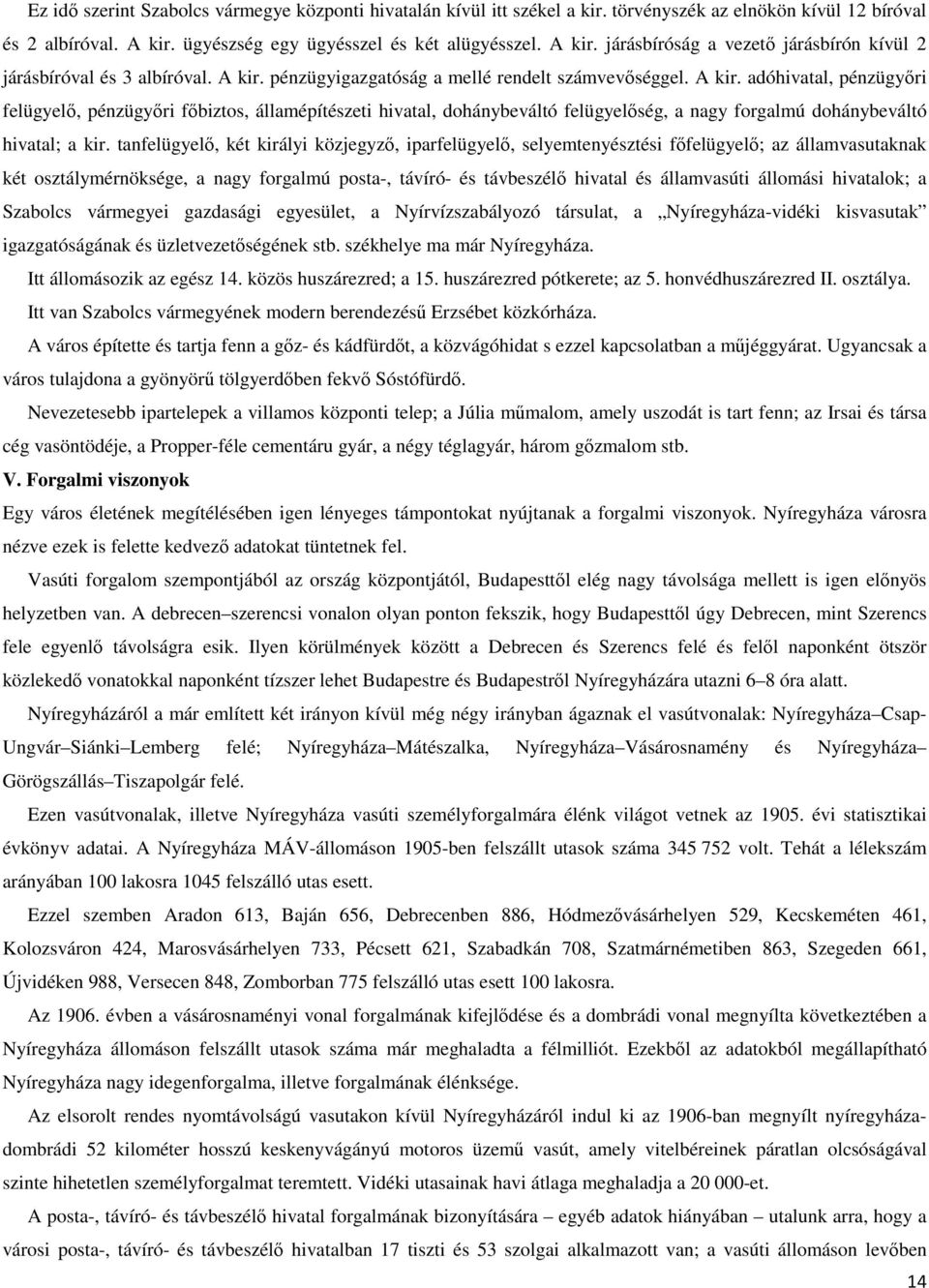 járásbíróság a vezető járásbírón kívül 2 járásbíróval és 3 albíróval. A kir.