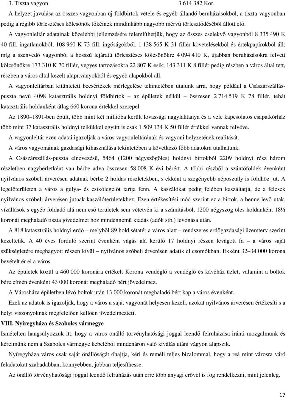 törlesztődéséből állott elő. A vagyonleltár adatainak közelebbi jellemzésére felemlíthetjük, hogy az összes cselekvő vagyonból 8 335 490 K 40 fill. ingatlanokból, 108 960 K 73 fill.