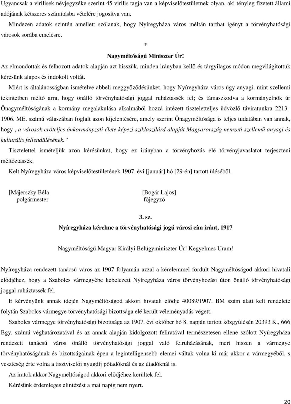 Az elmondottak és felhozott adatok alapján azt hisszük, minden irányban kellő és tárgyilagos módon megvilágítottuk kérésünk alapos és indokolt voltát.