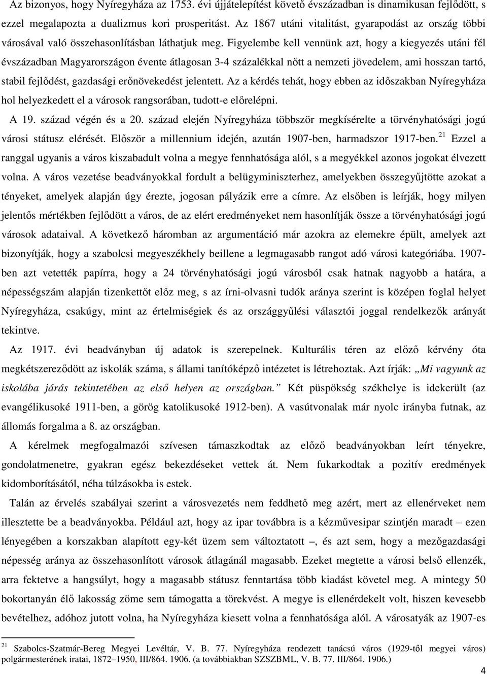 Figyelembe kell vennünk azt, hogy a kiegyezés utáni fél évszázadban Magyarországon évente átlagosan 3-4 százalékkal nőtt a nemzeti jövedelem, ami hosszan tartó, stabil fejlődést, gazdasági