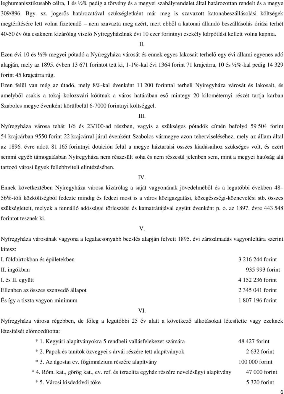 jogerős határozatával szükségletként már meg is szavazott katonabeszállásolási költségek megtérítésére lett volna fizetendő nem szavazta meg azért, mert ebből a katonai állandó beszállásolás óriási