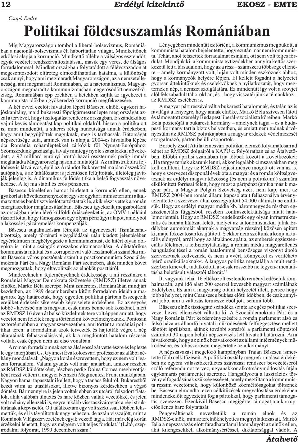 Mindkét országban folytatódott a félévszázadon át megcsontosodott elitréteg elmozdíthatatlan hatalma, a különbség csak annyi, hogy ami megmaradt Magyarországon, az a nemzetellenesség, ami megmaradt