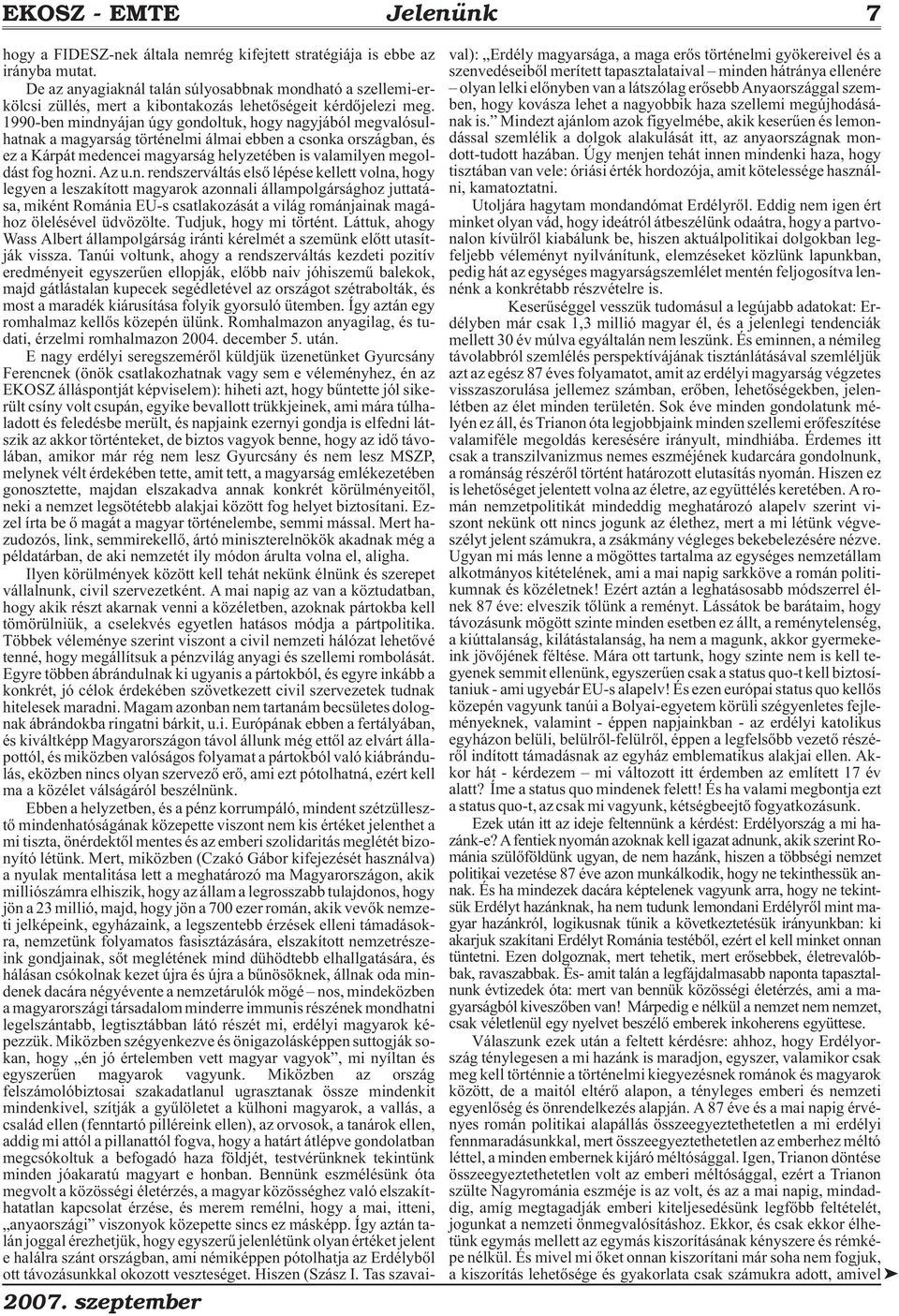 1990-ben mindnyájan úgy gondoltuk, hogy nagyjából megvalósulhatnak a magyarság történelmi álmai ebben a csonka országban, és ez a Kárpát medencei magyarság helyzetében is valamilyen megoldást fog