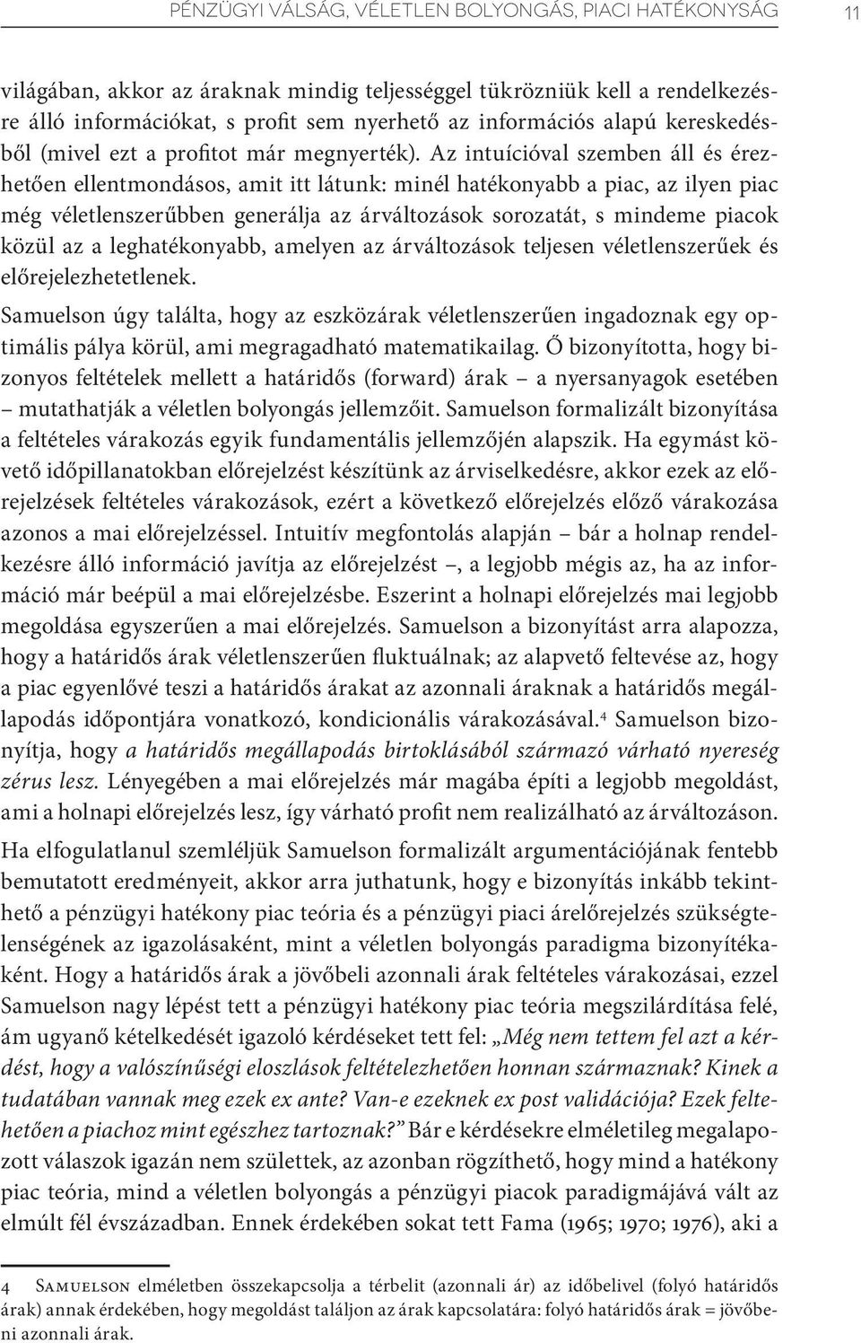 Az intuícióval szemben áll és érezhetően ellentmondásos, amit itt látunk: minél hatékonyabb a piac, az ilyen piac még véletlenszerűbben generálja az árváltozások sorozatát, s mindeme piacok közül az