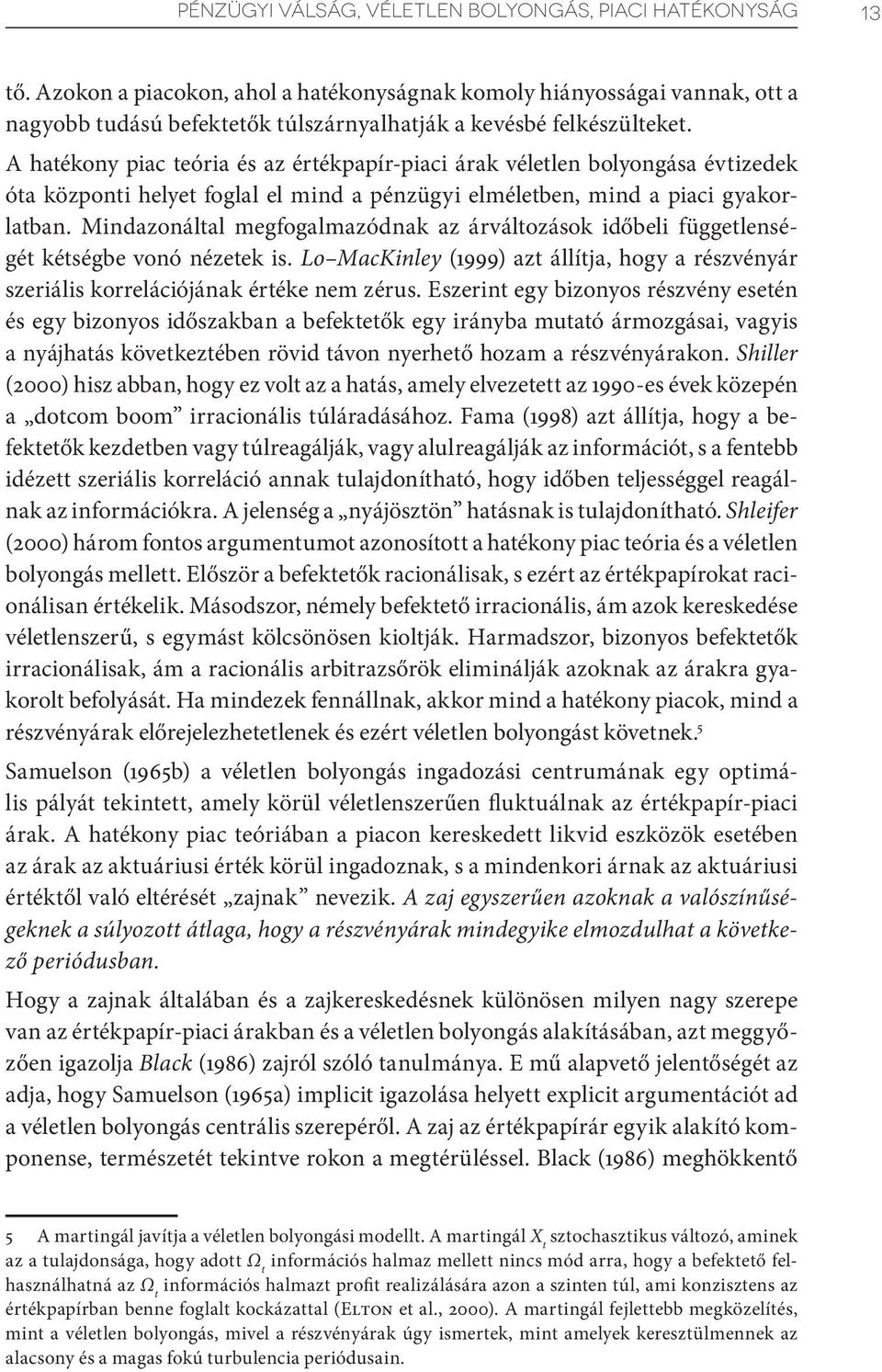 A hatékony piac teória és az értékpapír-piaci árak véletlen bolyongása évtizedek óta központi helyet foglal el mind a pénzügyi elméletben, mind a piaci gyakorlatban.