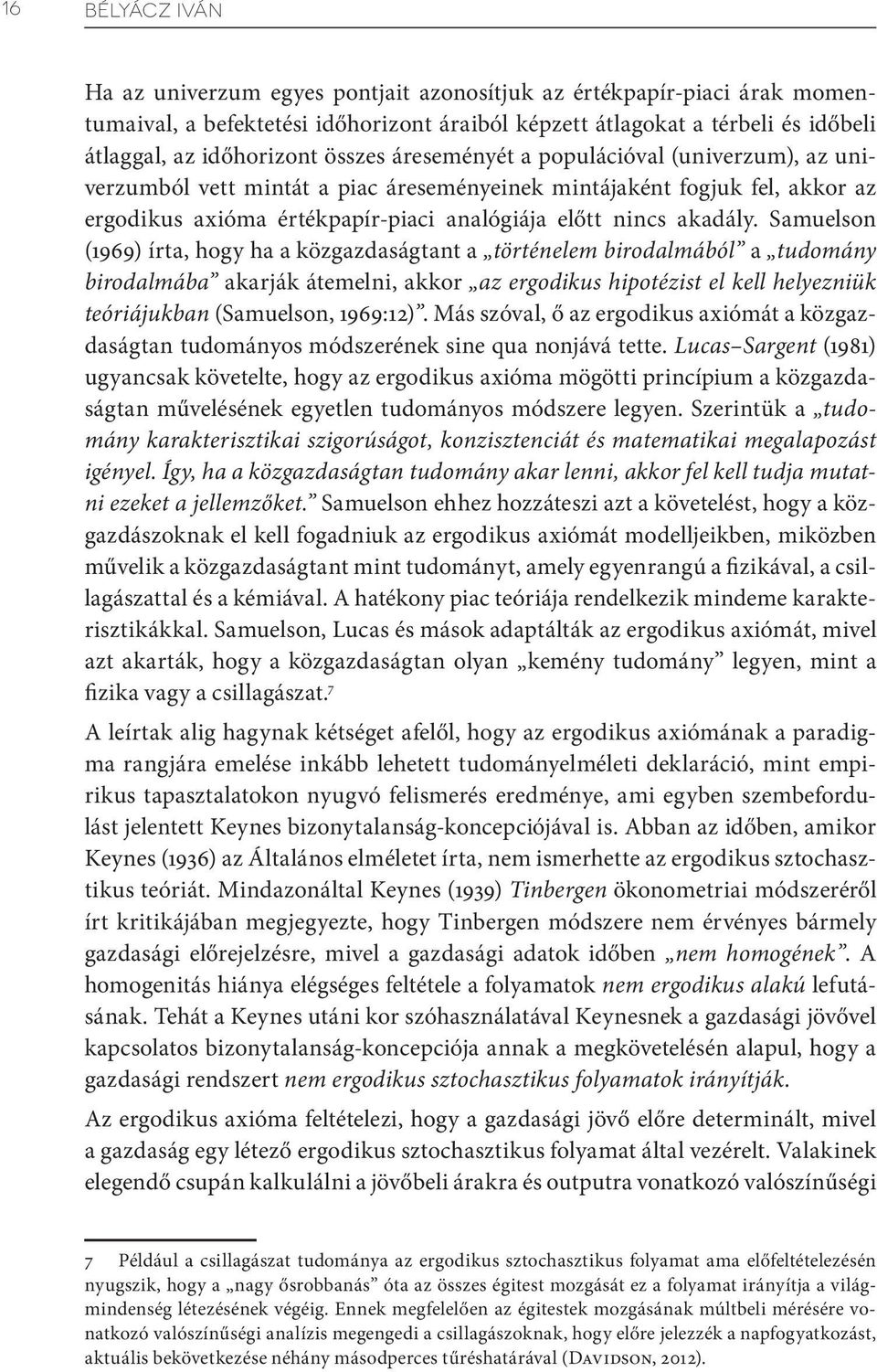 Samuelson (1969) írta, hogy ha a közgazdaságtant a történelem birodalmából a tudomány birodalmába akarják átemelni, akkor az ergodikus hipotézist el kell helyezniük teóriájukban (Samuelson, 1969:12).