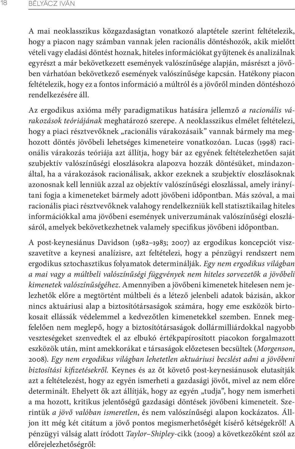 Hatékony piacon feltételezik, hogy ez a fontos információ a múltról és a jövőről minden döntéshozó rendelkezésére áll.