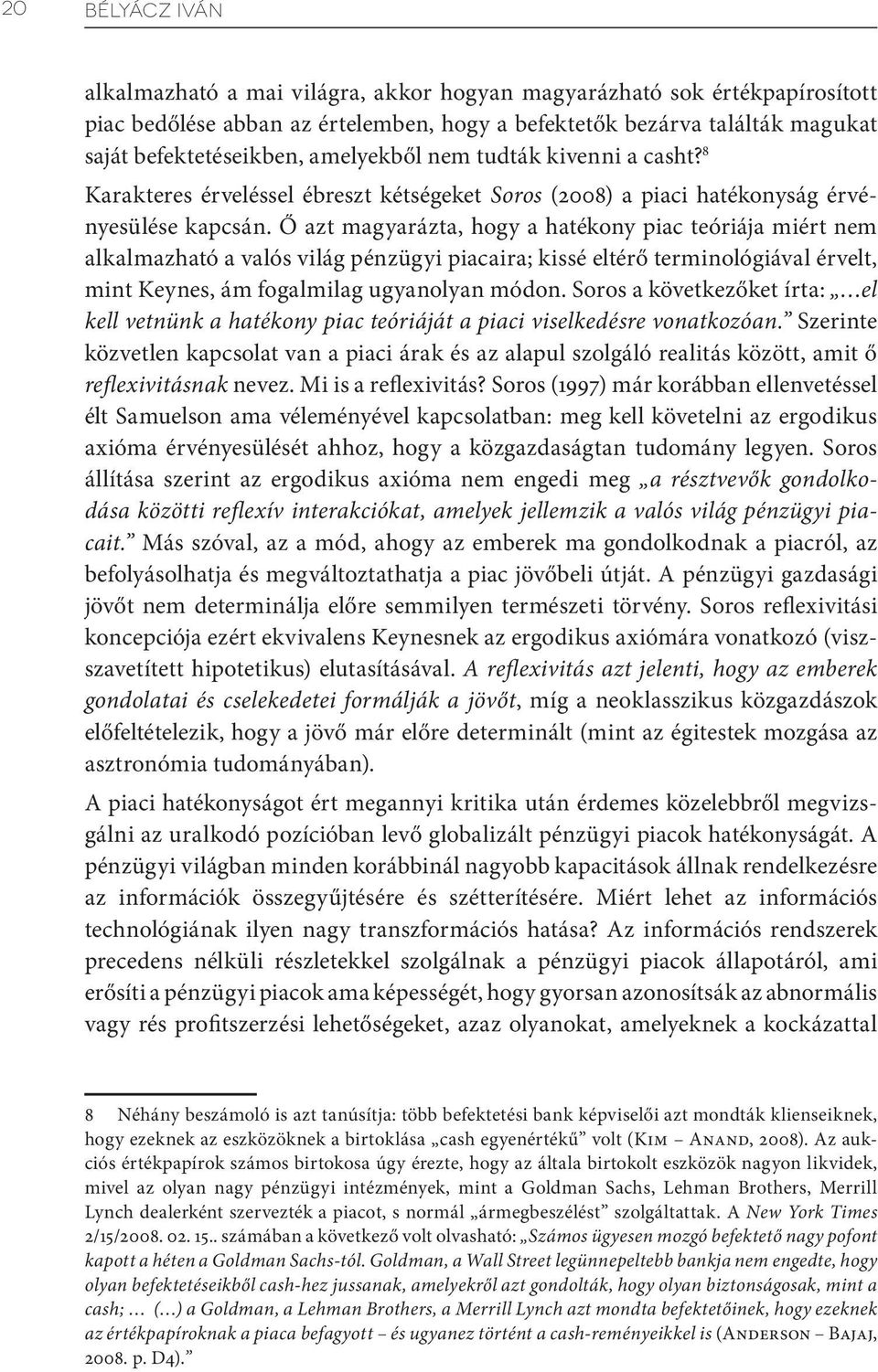 Ő azt magyarázta, hogy a hatékony piac teóriája miért nem alkalmazható a valós világ pénzügyi piacaira; kissé eltérő terminológiával érvelt, mint Keynes, ám fogalmilag ugyanolyan módon.