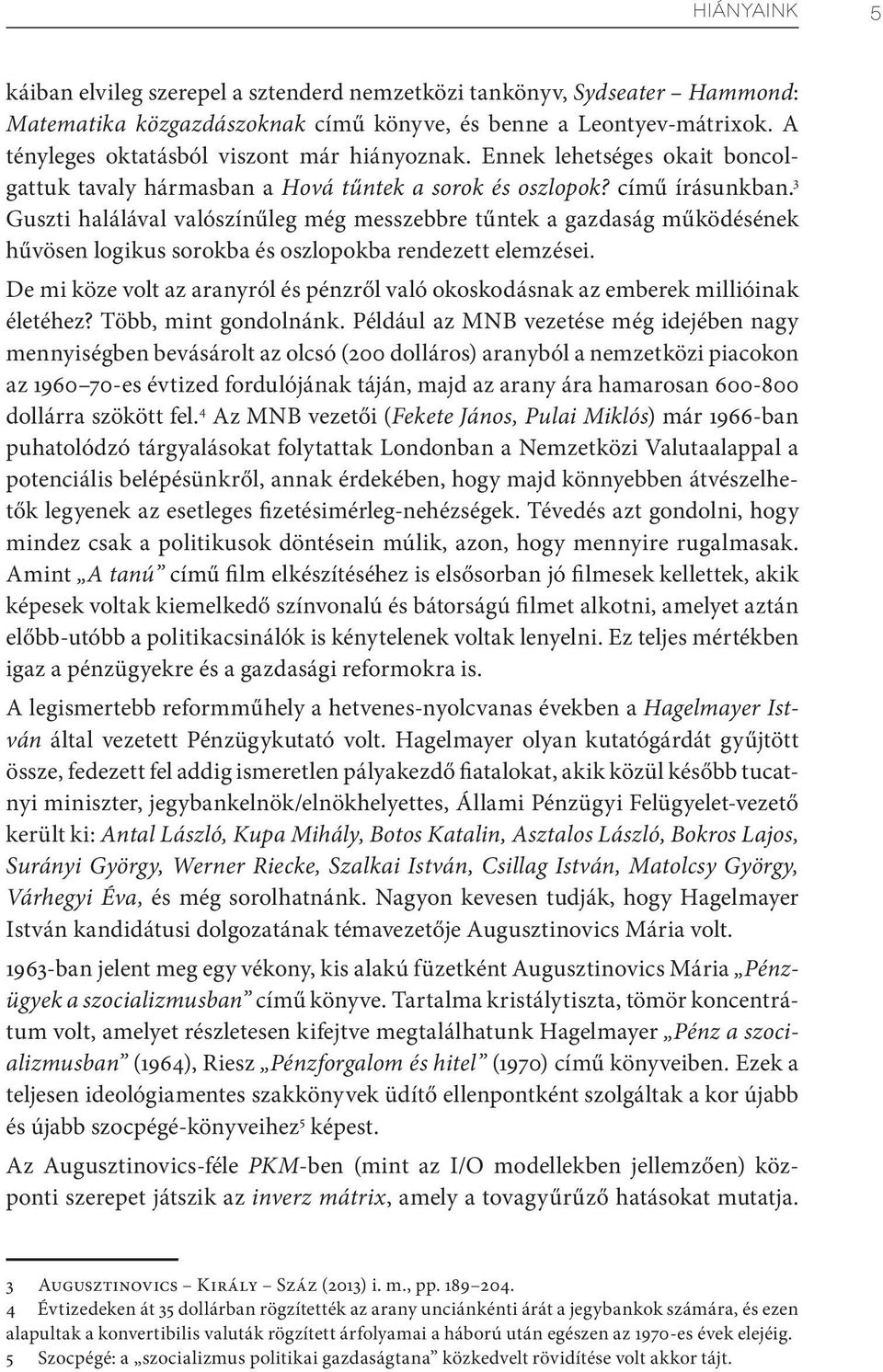 3 Guszti halálával valószínűleg még messzebbre tűntek a gazdaság működésének hűvösen logikus sorokba és oszlopokba rendezett elemzései.