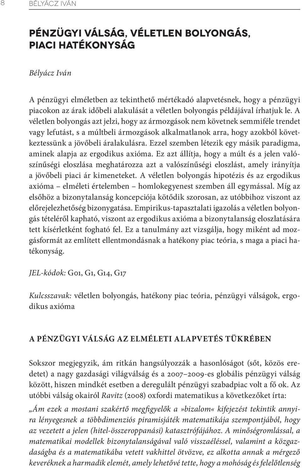 A véletlen bolyongás azt jelzi, hogy az ármozgások nem követnek semmiféle trendet vagy lefutást, s a múltbeli ármozgások alkalmatlanok arra, hogy azokból következtessünk a jövőbeli áralakulásra.