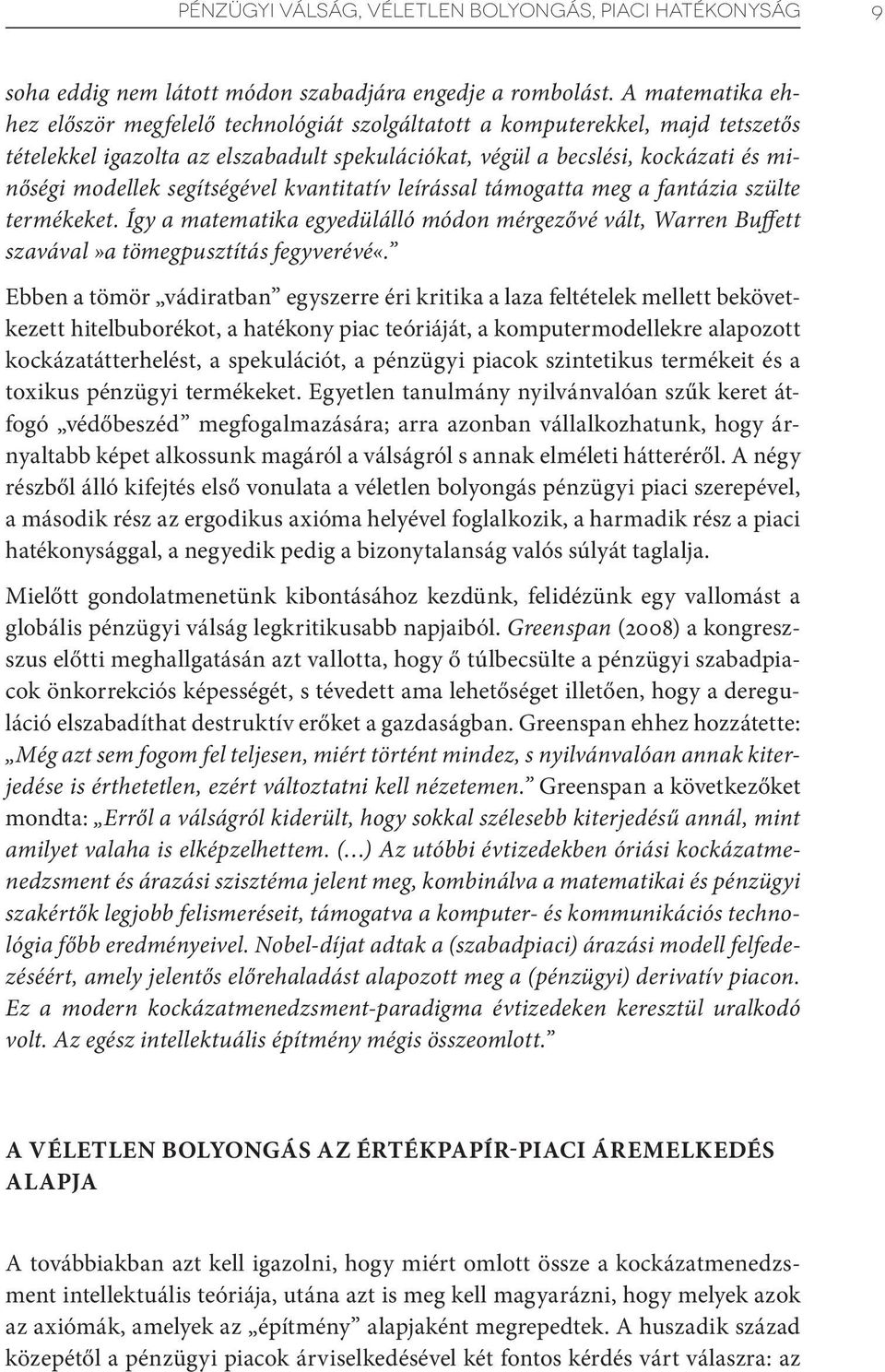 segítségével kvantitatív leírással támogatta meg a fantázia szülte termékeket. Így a matematika egyedülálló módon mérgezővé vált, Warren Buffett szavával»a tömegpusztítás fegyverévé«.