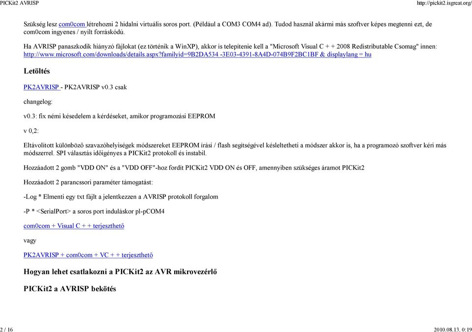 Ha AVRISP panaszkodik hiányzó fájlokat (ez történik a WinXP), akkor is telepítenie kell a "Microsoft Visual C + + 2008 Redistributable Csomag" innen: http://www.microsoft.com/downloads/details.aspx?